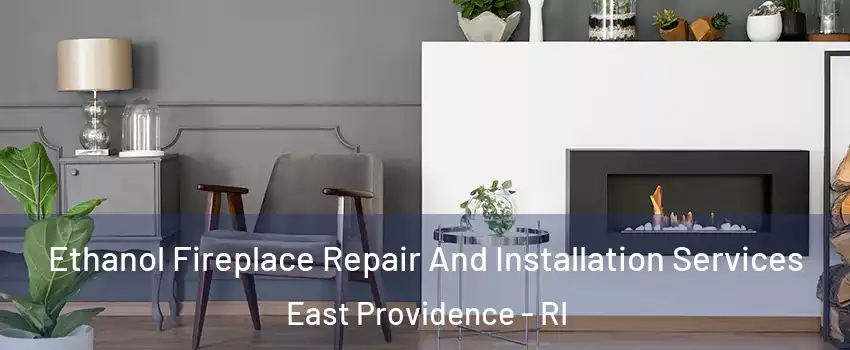  Ethanol Fireplace Repair And Installation Services East Providence - RI