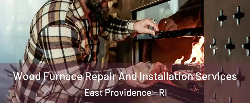  Wood Furnace Repair And Installation Services East Providence - RI